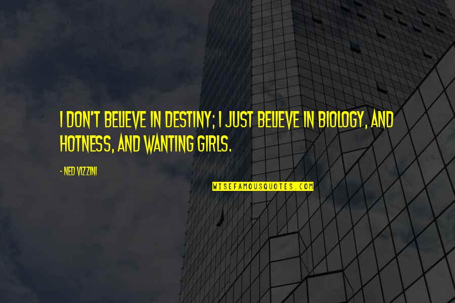 Too Much Hotness Quotes By Ned Vizzini: I don't believe in destiny; I just believe Too Much Hotness Quotes By Ned Vizzini: I don't believe in destiny; I just believe