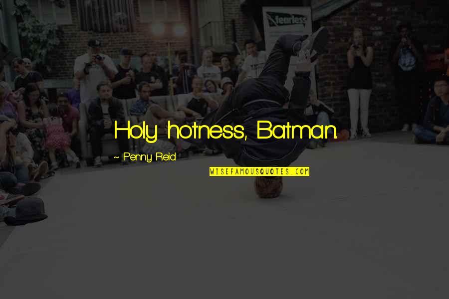 Too Much Hotness Quotes By Penny Reid: Holy hotness, Batman. Too Much Hotness Quotes By Penny Reid: Holy hotness, Batman.