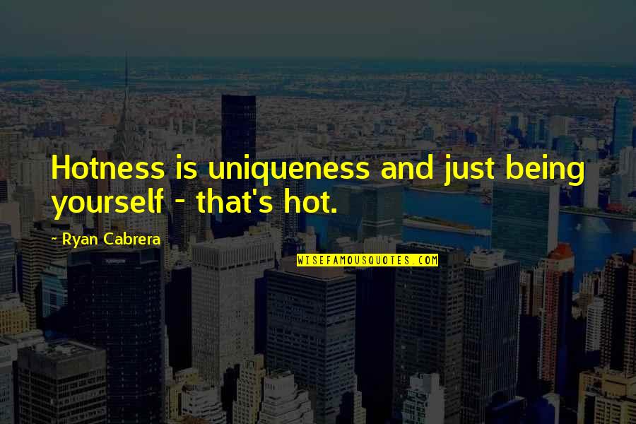 Too Much Hotness Quotes By Ryan Cabrera: Hotness is uniqueness and just being yourself -