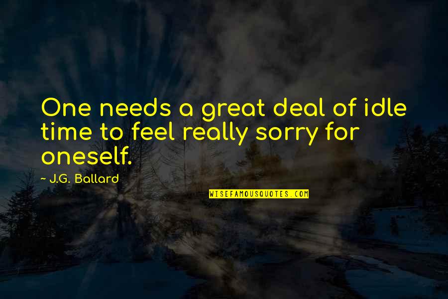 Too Much Idle Time Quotes By J.G. Ballard: One needs a great deal of idle time