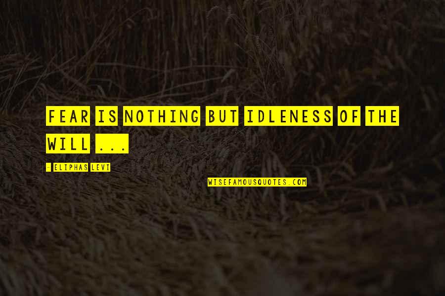 Too Much Idleness Quotes By Eliphas Levi: Fear is nothing but idleness of the will Too Much Idleness Quotes By Eliphas Levi: Fear is nothing but idleness of the will