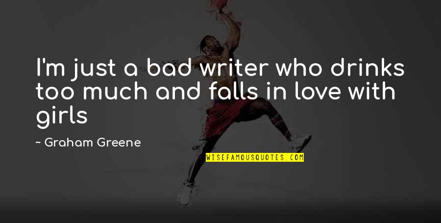 Too Much In Love Quotes By Graham Greene: I'm just a bad writer who drinks too