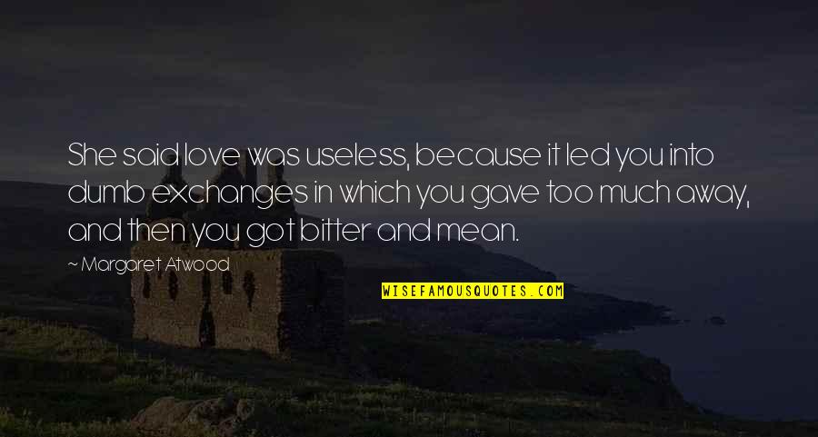 Too Much In Love Quotes By Margaret Atwood: She said love was useless, because it led