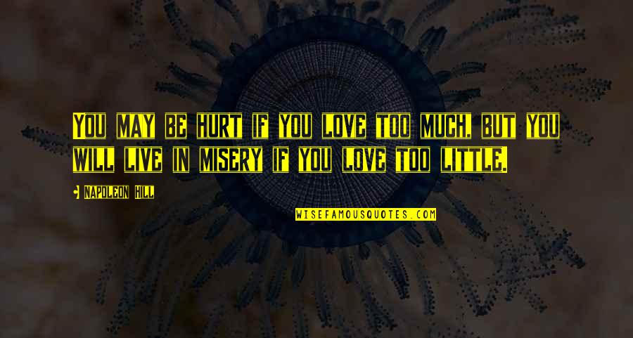 Too Much In Love Quotes By Napoleon Hill: You may be hurt if you love too