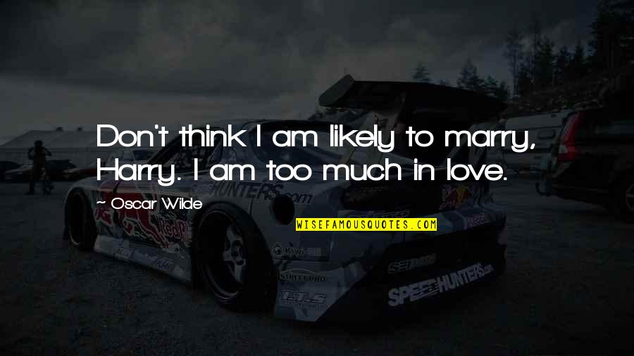 Too Much In Love Quotes By Oscar Wilde: Don't think I am likely to marry, Harry.