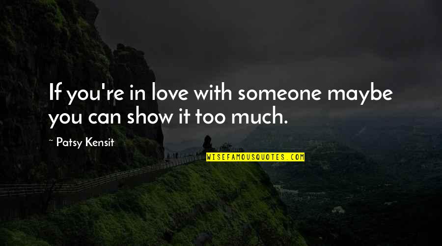 Too Much In Love Quotes By Patsy Kensit: If you're in love with someone maybe you