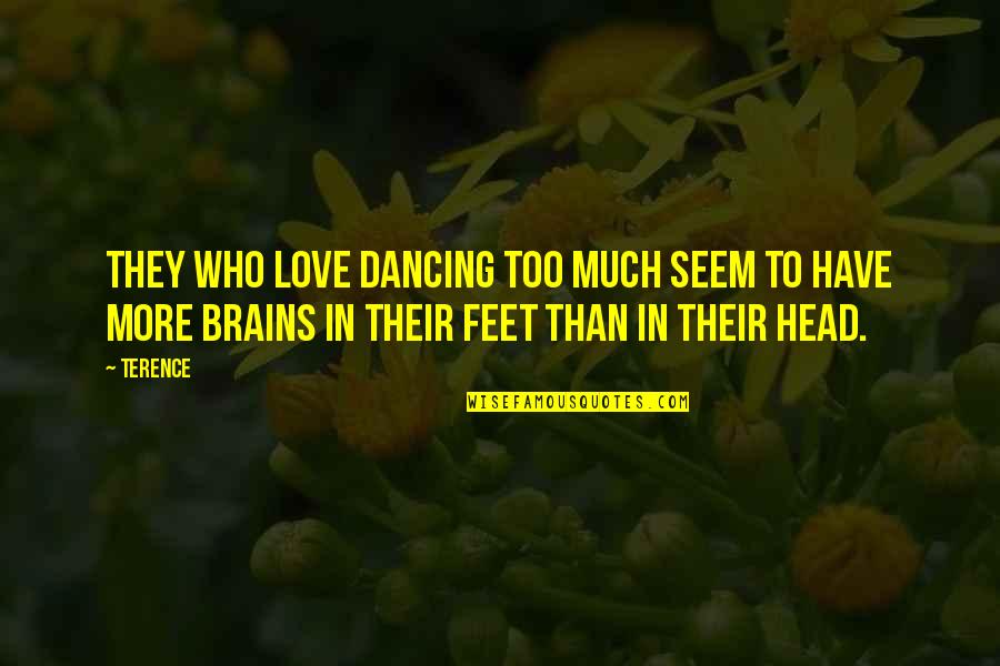 Too Much In Love Quotes By Terence: They who love dancing too much seem to