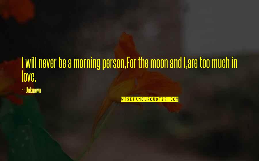 Too Much In Love Quotes By Unknown: I will never be a morning person,For the