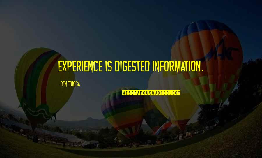 Too Much Information Quotes By Ben Tolosa: Experience is digested information. Too Much Information Quotes By Ben Tolosa: Experience is digested information.