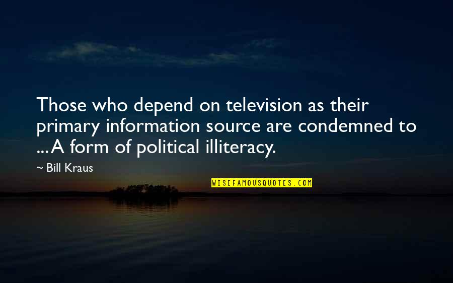 Too Much Information Quotes By Bill Kraus: Those who depend on television as their primary Too Much Information Quotes By Bill Kraus: Those who depend on television as their primary