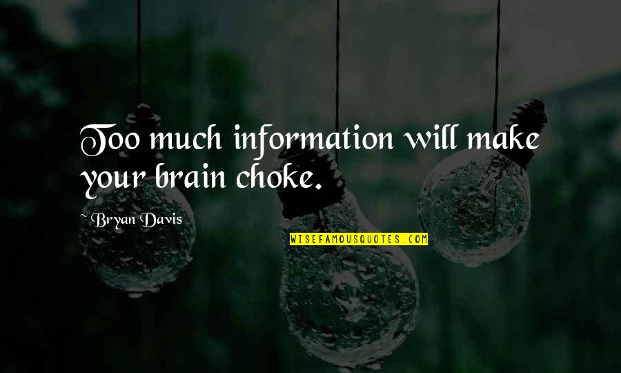 Too Much Information Quotes By Bryan Davis: Too much information will make your brain choke. Too Much Information Quotes By Bryan Davis: Too much information will make your brain choke.