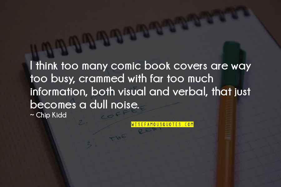 Too Much Information Quotes By Chip Kidd: I think too many comic book covers are Too Much Information Quotes By Chip Kidd: I think too many comic book covers are