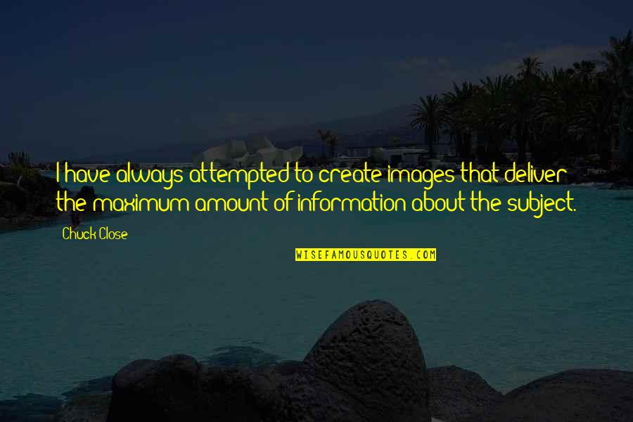 Too Much Information Quotes By Chuck Close: I have always attempted to create images that Too Much Information Quotes By Chuck Close: I have always attempted to create images that