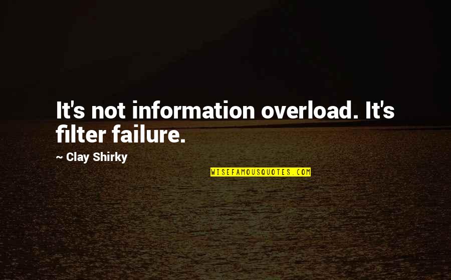 Too Much Information Quotes By Clay Shirky: It's not information overload. It's filter failure. Too Much Information Quotes By Clay Shirky: It's not information overload. It's filter failure.