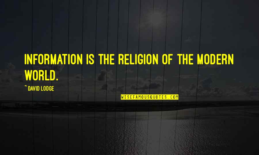 Too Much Information Quotes By David Lodge: Information is the religion of the modern world. Too Much Information Quotes By David Lodge: Information is the religion of the modern world.
