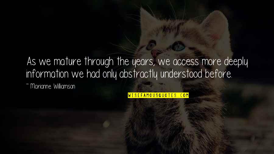 Too Much Information Quotes By Marianne Williamson: As we mature through the years, we access Too Much Information Quotes By Marianne Williamson: As we mature through the years, we access