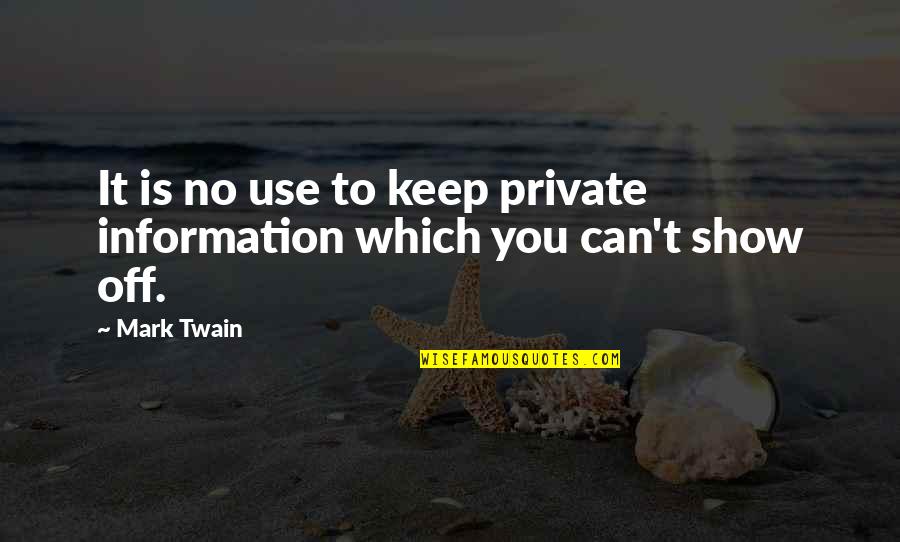 Too Much Information Quotes By Mark Twain: It is no use to keep private information