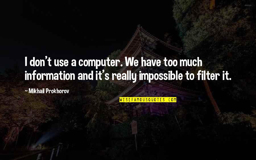Too Much Information Quotes By Mikhail Prokhorov: I don't use a computer. We have too Too Much Information Quotes By Mikhail Prokhorov: I don't use a computer. We have too