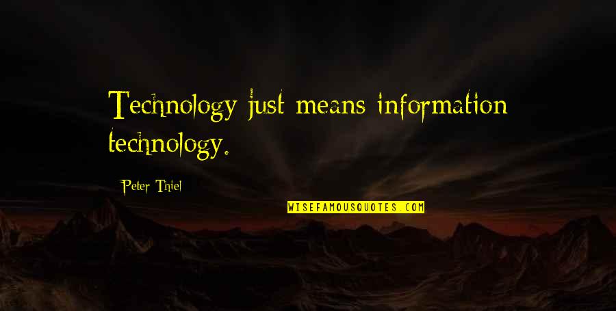 Too Much Information Quotes By Peter Thiel: Technology just means information technology. Too Much Information Quotes By Peter Thiel: Technology just means information technology.