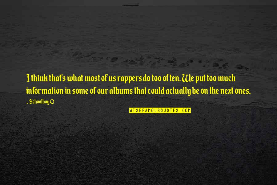 Too Much Information Quotes By Schoolboy Q: I think that's what most of us rappers Too Much Information Quotes By Schoolboy Q: I think that's what most of us rappers