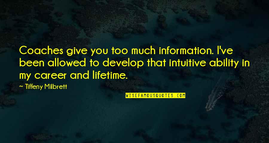 Too Much Information Quotes By Tiffeny Milbrett: Coaches give you too much information. I've been Too Much Information Quotes By Tiffeny Milbrett: Coaches give you too much information. I've been