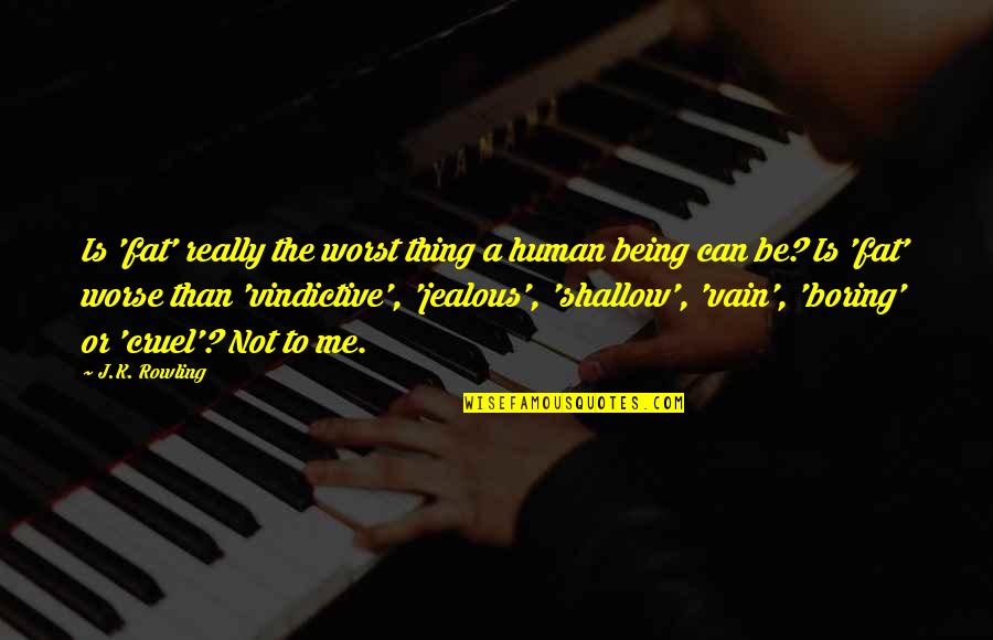 Too Much Jealous Quotes By J.K. Rowling: Is 'fat' really the worst thing a human Too Much Jealous Quotes By J.K. Rowling: Is 'fat' really the worst thing a human