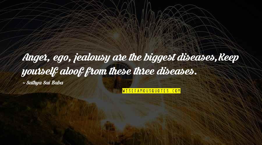 Too Much Jealousy Quotes By Sathya Sai Baba: Anger, ego, jealousy are the biggest diseases,Keep yourself
