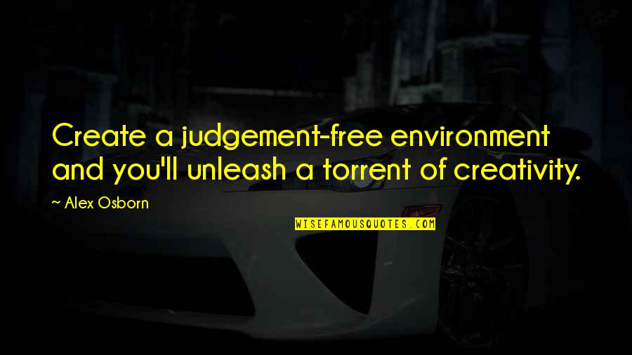 Too Much Judgement Quotes By Alex Osborn: Create a judgement-free environment and you'll unleash a