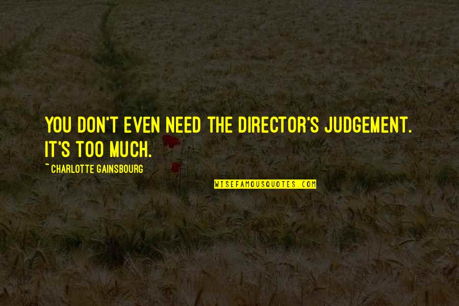 Too Much Judgement Quotes By Charlotte Gainsbourg: You don't even need the director's judgement. It's Too Much Judgement Quotes By Charlotte Gainsbourg: You don't even need the director's judgement. It's