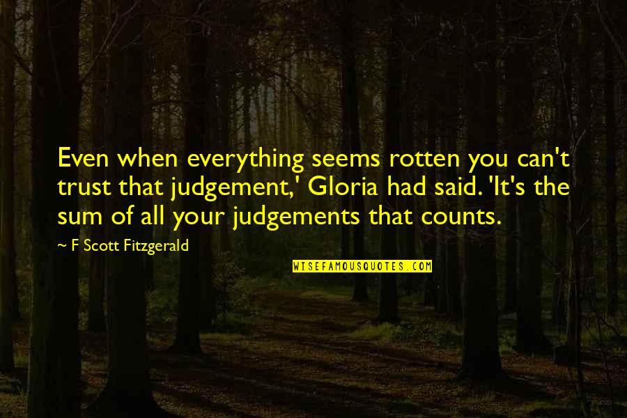 Too Much Judgement Quotes By F Scott Fitzgerald: Even when everything seems rotten you can't trust Too Much Judgement Quotes By F Scott Fitzgerald: Even when everything seems rotten you can't trust