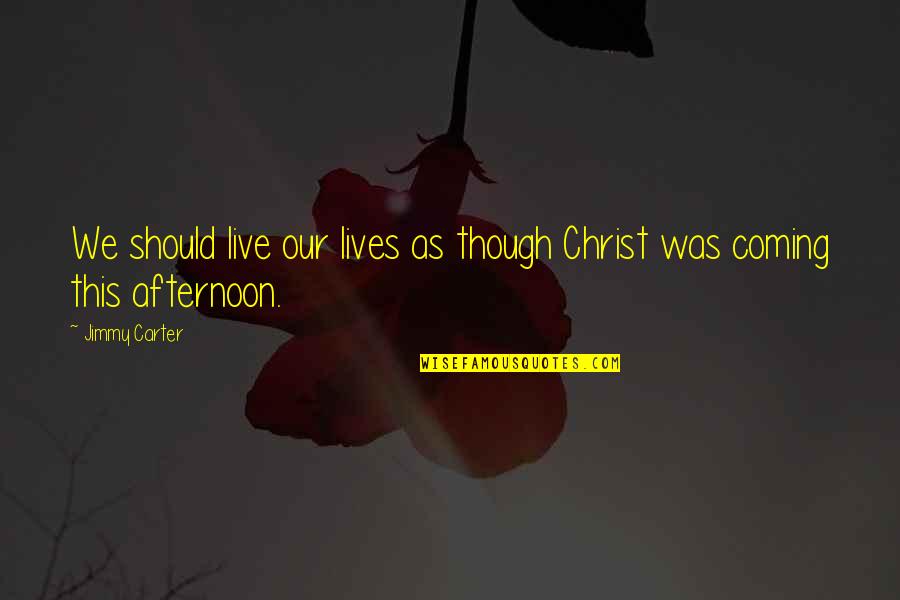 Too Much Judgement Quotes By Jimmy Carter: We should live our lives as though Christ