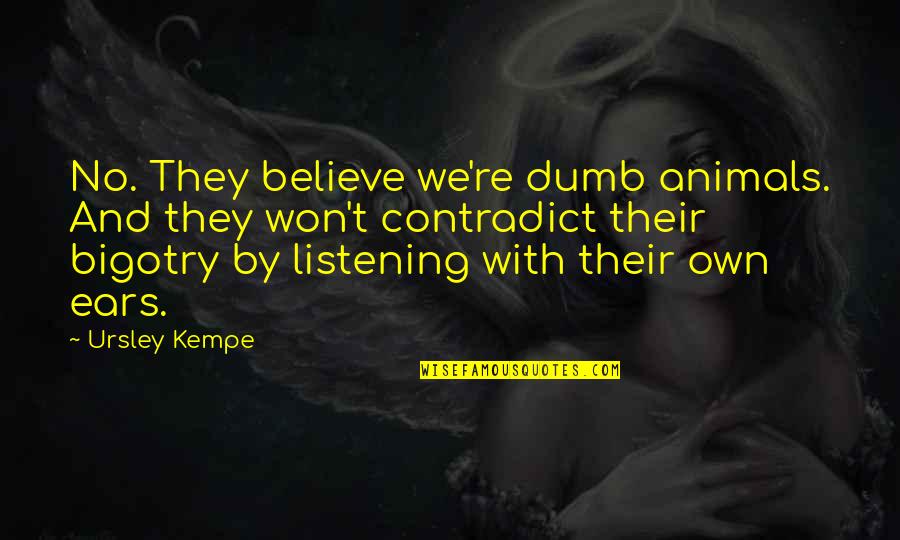 Too Much Judgement Quotes By Ursley Kempe: No. They believe we're dumb animals. And they Too Much Judgement Quotes By Ursley Kempe: No. They believe we're dumb animals. And they