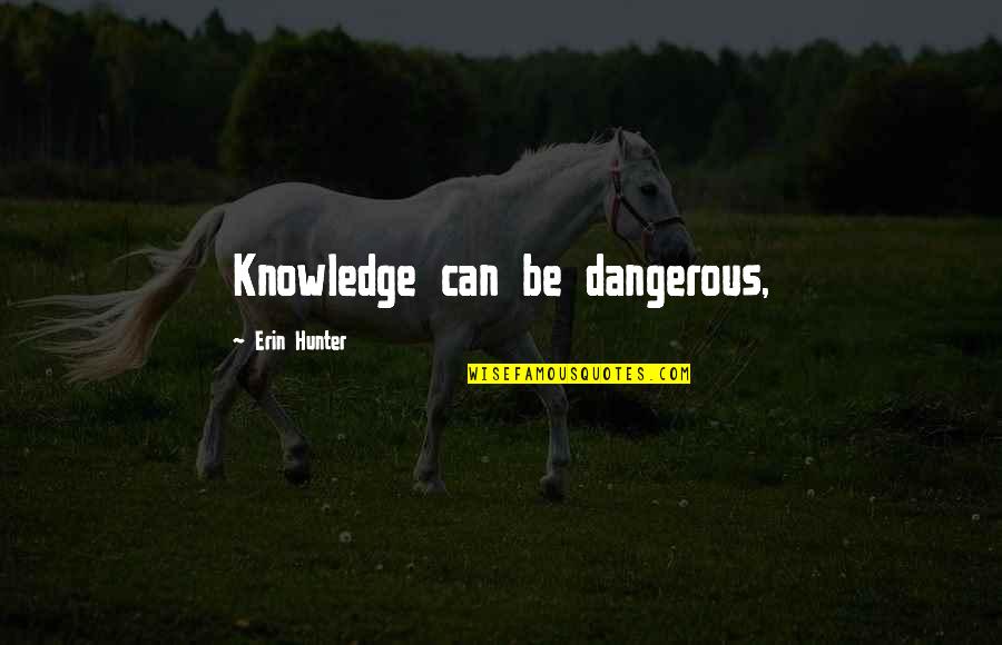 Too Much Knowledge Is Dangerous Quotes By Erin Hunter: Knowledge can be dangerous,