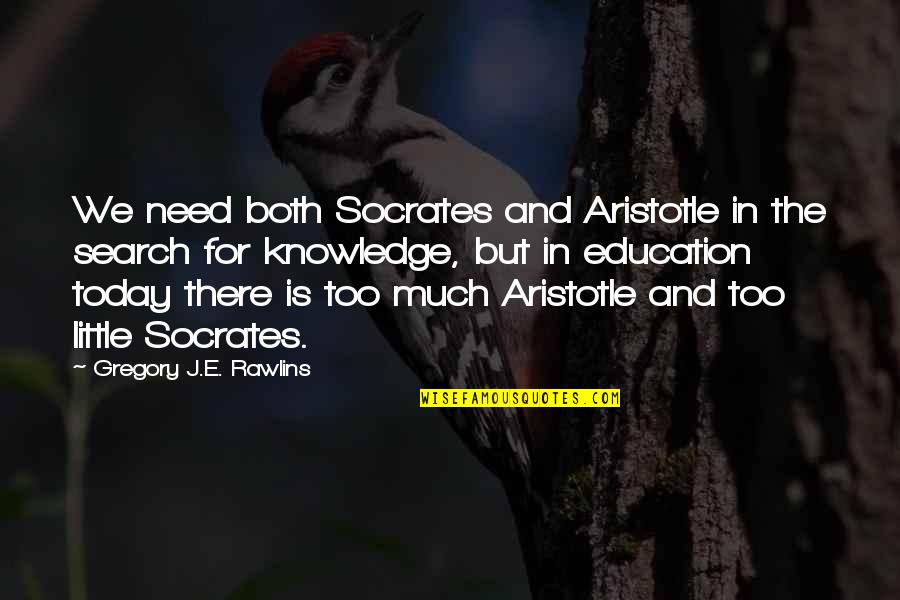 Too Much Knowledge Quotes By Gregory J.E. Rawlins: We need both Socrates and Aristotle in the