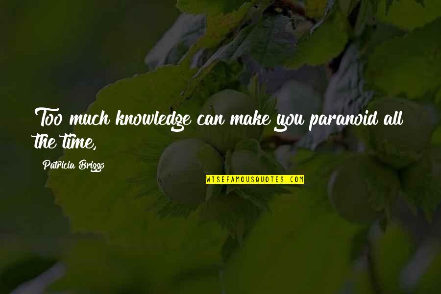 Too Much Knowledge Quotes By Patricia Briggs: Too much knowledge can make you paranoid all