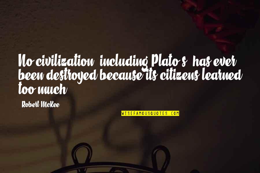 Too Much Knowledge Quotes By Robert McKee: No civilization, including Plato's, has ever been destroyed