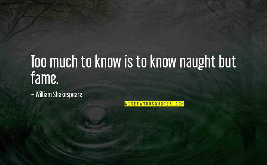 Too Much Knowledge Quotes By William Shakespeare: Too much to know is to know naught