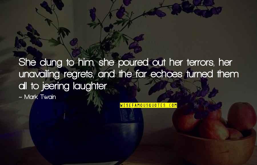 Too Much Laughter Quotes By Mark Twain: She clung to him, she poured out her Too Much Laughter Quotes By Mark Twain: She clung to him, she poured out her