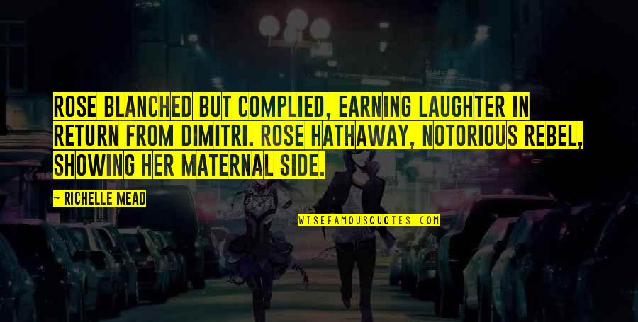 Too Much Laughter Quotes By Richelle Mead: Rose blanched but complied, earning laughter in return Too Much Laughter Quotes By Richelle Mead: Rose blanched but complied, earning laughter in return