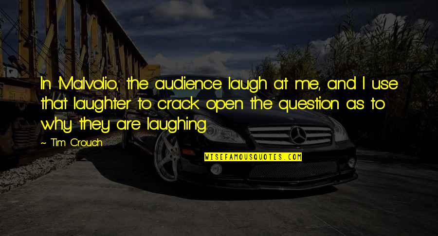 Too Much Laughter Quotes By Tim Crouch: In 'Malvolio,' the audience laugh at me, and Too Much Laughter Quotes By Tim Crouch: In 'Malvolio,' the audience laugh at me, and