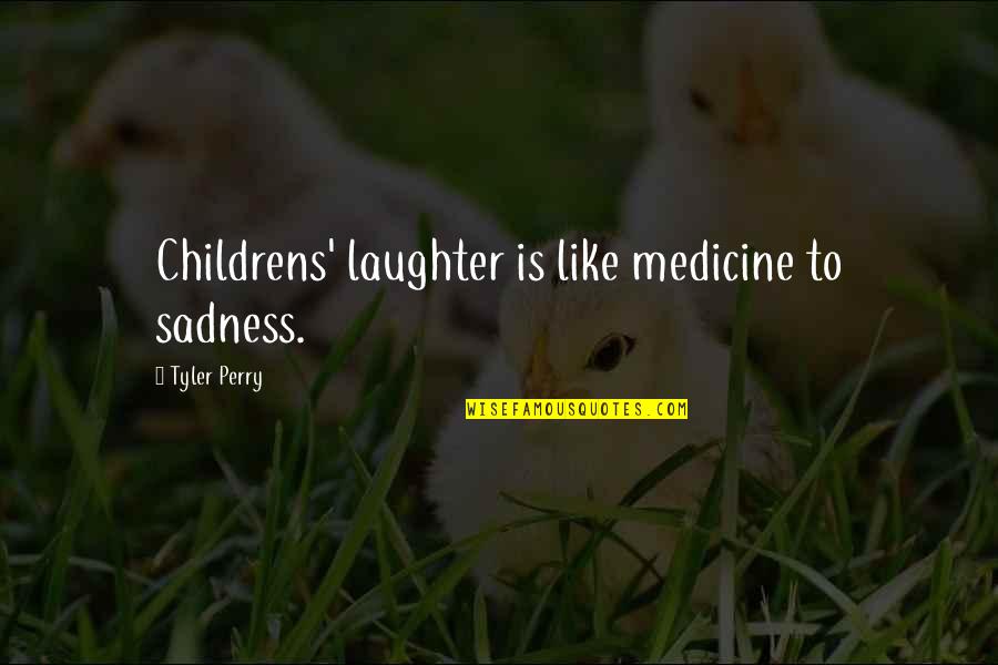 Too Much Laughter Quotes By Tyler Perry: Childrens' laughter is like medicine to sadness. Too Much Laughter Quotes By Tyler Perry: Childrens' laughter is like medicine to sadness.