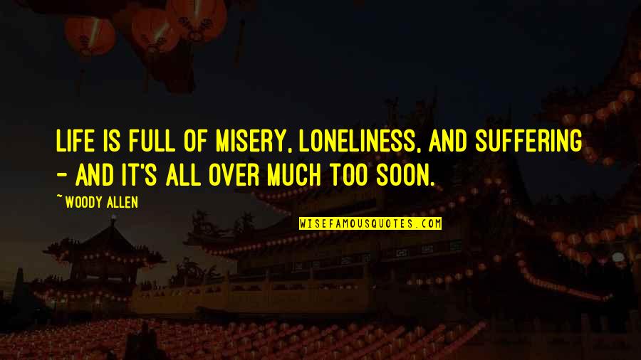 Too Much Loneliness Quotes By Woody Allen: Life is full of misery, loneliness, and suffering