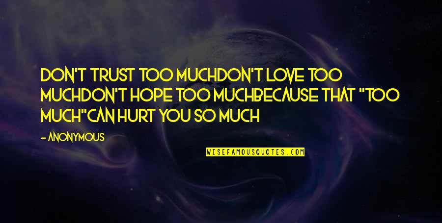 Too Much Love Can Hurt You Quotes By Anonymous: Don't trust too muchDon't love too muchDon't hope