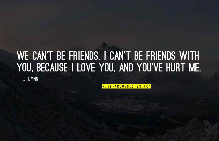 Too Much Love Can Hurt You Quotes By J. Lynn: We can't be friends. I can't be friends