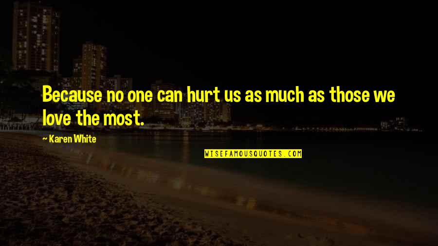 Too Much Love Can Hurt You Quotes By Karen White: Because no one can hurt us as much
