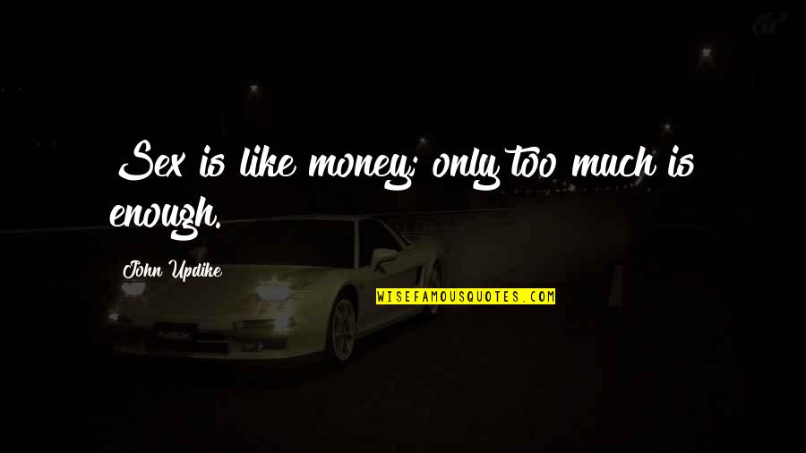 Too Much Love Quotes By John Updike: Sex is like money; only too much is