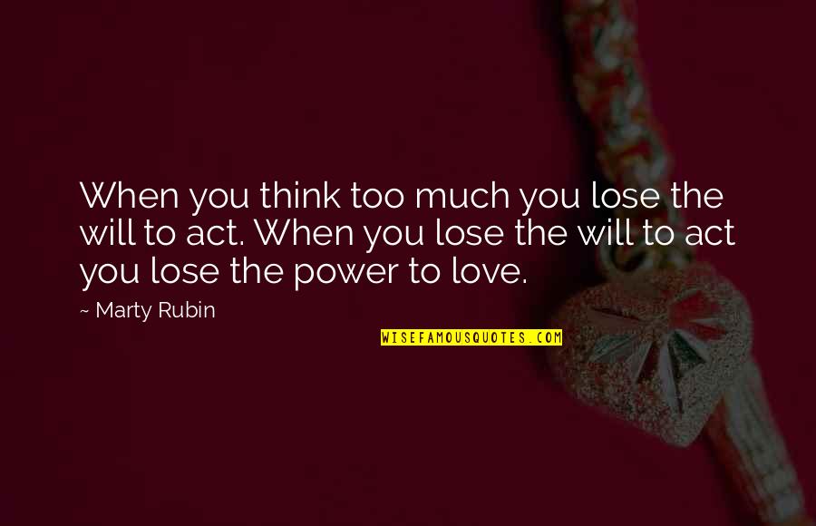 Too Much Love Quotes By Marty Rubin: When you think too much you lose the