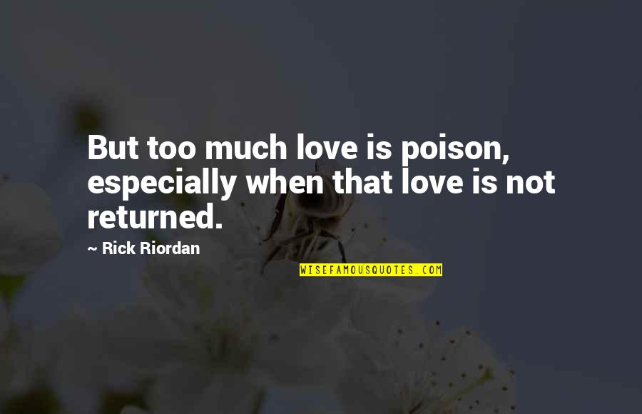 Too Much Love Quotes By Rick Riordan: But too much love is poison, especially when