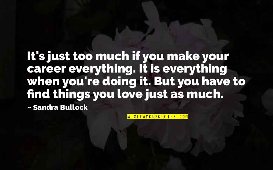 Too Much Love Quotes By Sandra Bullock: It's just too much if you make your