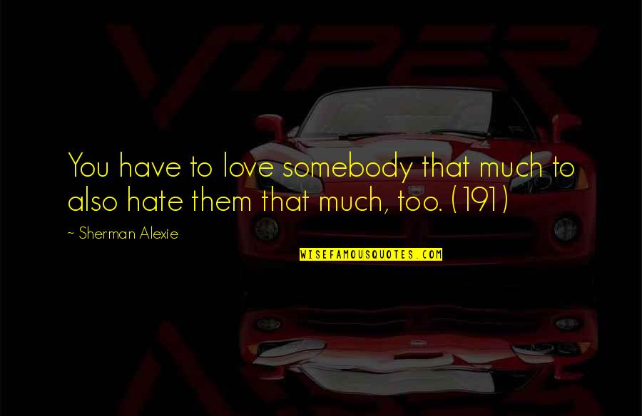 Too Much Love Quotes By Sherman Alexie: You have to love somebody that much to